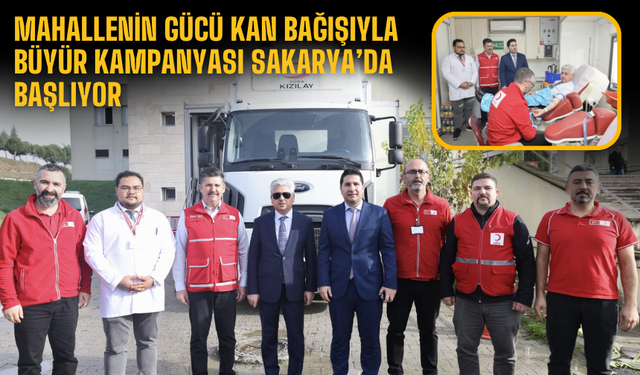 Mahallenin Gücü Kan Bağışıyla Büyür Kampanyası Sakarya’da Başlıyor