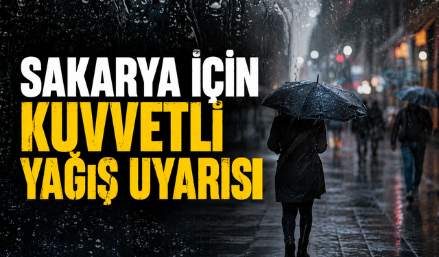 Sakarya için kuvvetli yağış uyarısı!