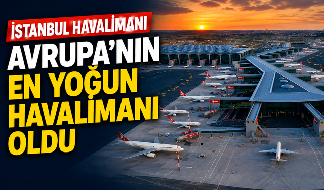 İstanbul Havalimanı Avrupa’nın En Yoğun Havalimanı Oldu