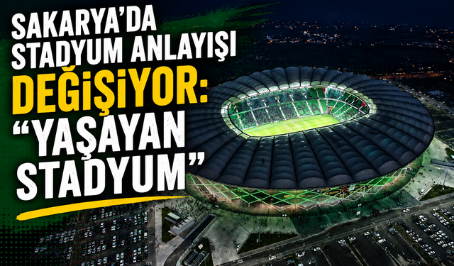 Sakarya’da stadyum anlayışı değişiyor: “Yaşayan Stadyum”