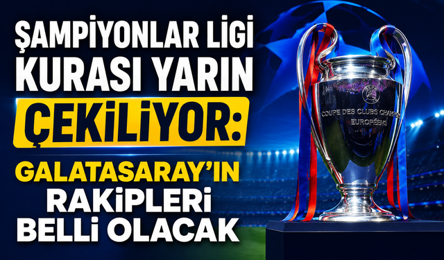 Şampiyonlar Ligi Kurası Yarın Çekiliyor: Galatasaray’ın Rakipleri Belli Olacak