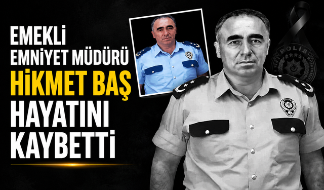Emekli Emniyet Müdürü Hikmet Baş hayatını kaybetti