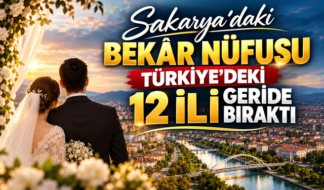Sakarya’daki Bekâr Nüfusu Türkiye’deki 12 İli Geride Bıraktı