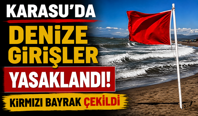 Karasu’da denize girişler yasaklandı! Kırmızı bayrak çekildi