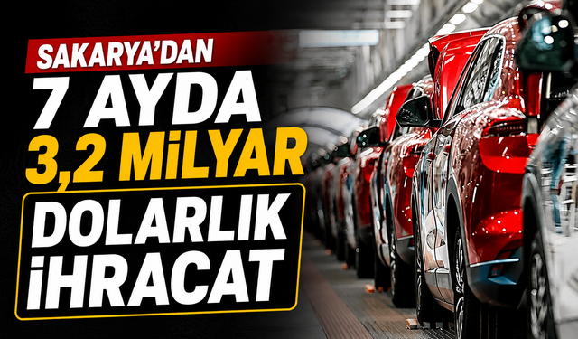 Sakarya’dan 7 Ayda 3,2 Milyar Dolarlık İhracat