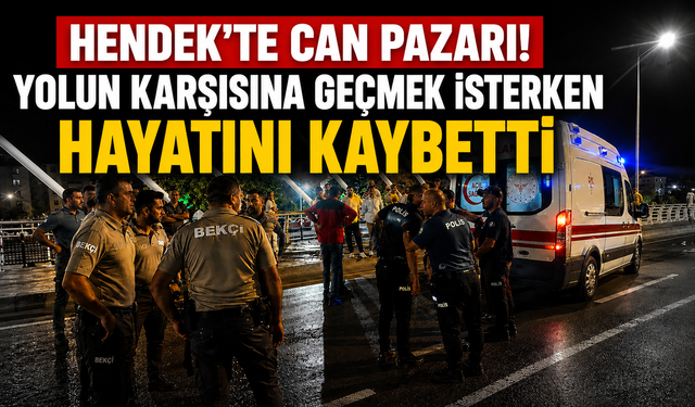 Hendek’te Can Pazarı! Yolun Karşısına Geçmek İsterken Hayatını Kaybetti
