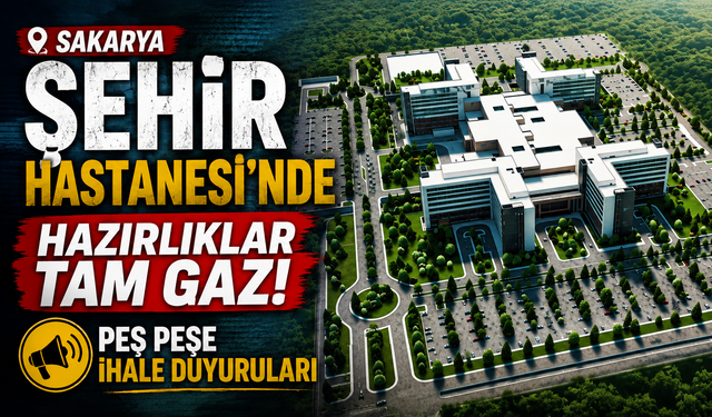 Sakarya Şehir Hastanesi'nde hazırlıklar tam gaz! Peş peşe ihale duyuruları