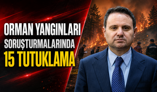 Orman Yangınları Soruşturmalarında 15 Tutuklama
