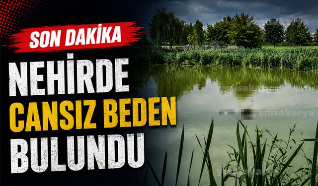 Arifiye’de nehirde cansız beden bulundu