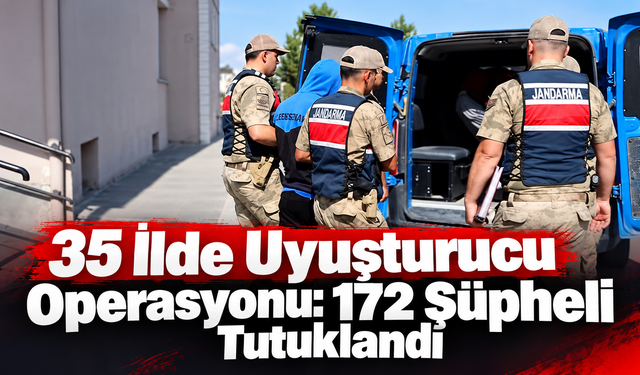 35 İlde Uyu*şt*urucu Operasyonu: 172 Şüpheli Tutuklandı