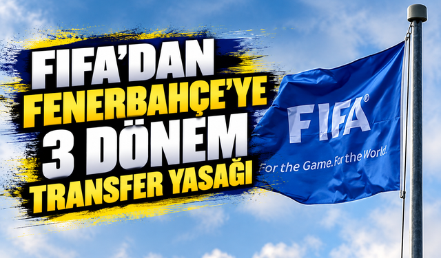 FIFA’dan Fenerbahçe’ye 3 dönem transfer yasağı