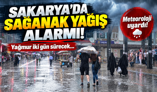 Sakarya'da sağanak yağış alarmı! Yağmur iki gün sürecek...