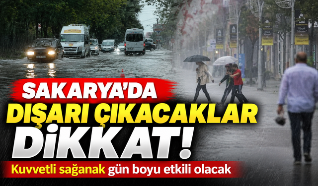 Sakarya’da dışarı çıkacaklar dikkat! Kuvvetli sağanak gün boyu etkili olacak