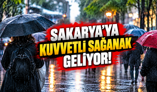 Sakarya’ya kuvvetli sağanak geliyor!