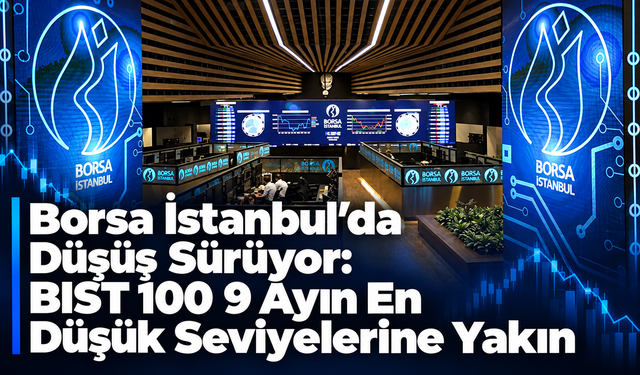 Borsa İstanbul’da Düşüş Sürüyor: BIST 100 9 Ayın En Düşük Seviyelerine Yakın