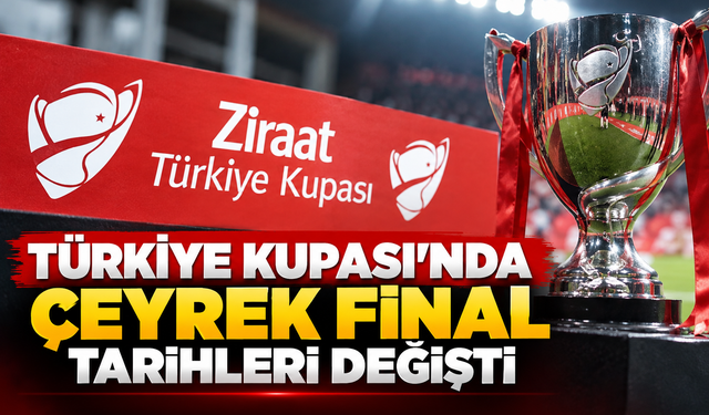 Türkiye Kupası’nda çeyrek final tarihleri değişti
