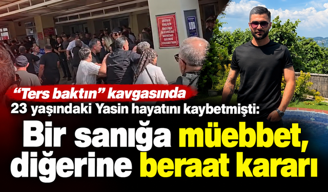“Ters baktın” kavgasında 23 yaşındaki Yasin hayatını kaybetmişti: Bir sanığa müebbet, diğerine beraat kararı