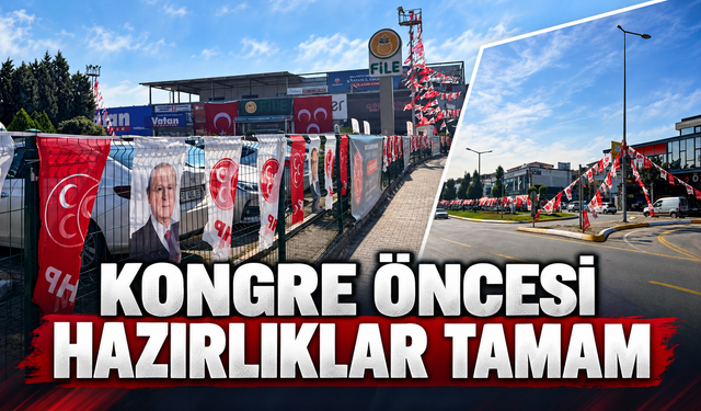 Sakarya’da MHP kongresi öncesi hazırlıklar tamamlandı