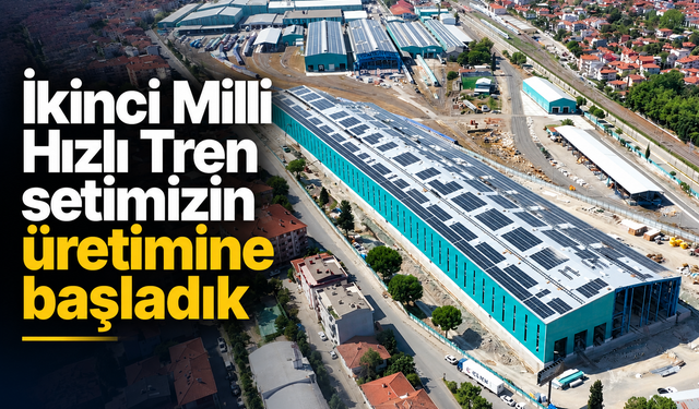 Sakarya’da Milli Hızlı Tren için seri üretim başladı: İkinci set üretimde
