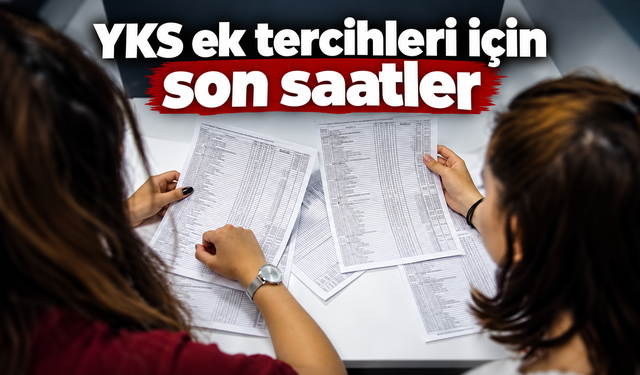 YKS ek tercihleri için son saatler