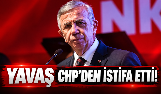 Mansur Yavaş CHP’den istifa etti