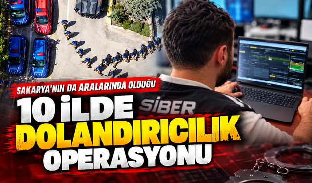 Sakarya’nın da aralarında olduğu 10 ilde dolandırıcılık operasyonu
