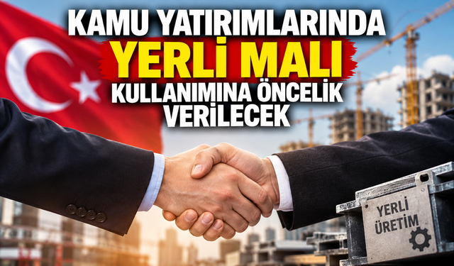 Kamu Yatırımlarında Yerli Malı Kullanımına Öncelik Verilecek