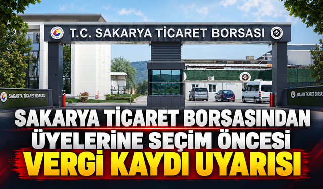 Sakarya Ticaret Borsasından Üyelerine Seçim Öncesi Vergi Kaydı Uyarısı