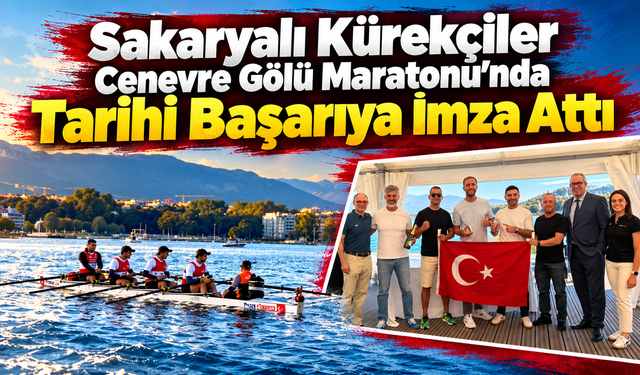 Sakaryalı Kürekçiler Cenevre Gölü Maratonu’nda Tarihi Başarıya İmza Attı