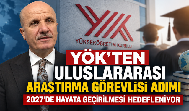 YÖK’ten Uluslararası Araştırma Görevlisi Adımı: 2027’de Hayata Geçirilmesi Hedefleniyor