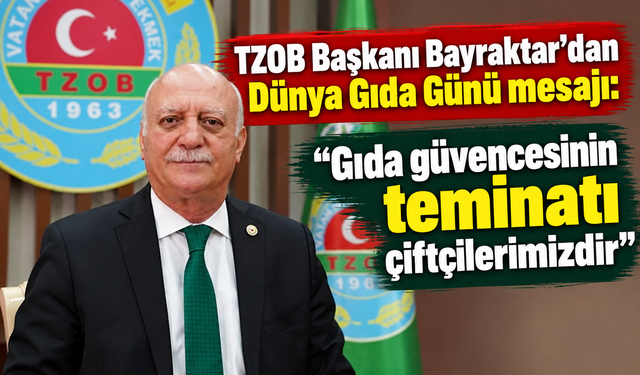 TZOB Başkanı Bayraktar'dan Dünya Gıda Günü mesajı: "Gıda güvencesinin teminatı çiftçilerimizdir"