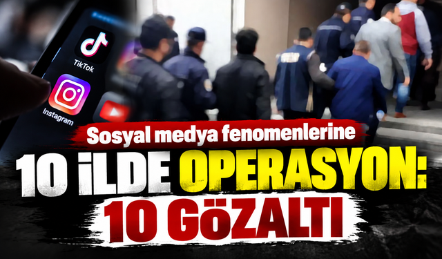 Sosyal medya fenomenlerine 10 ilde operasyon: 10 gözaltı