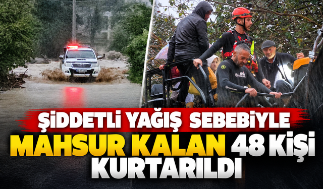 Şiddetli yağış sebebiyle mahsur kalan 48 kişi kurtarıldı!