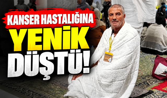 Kanser hastalığına yenik düştü!