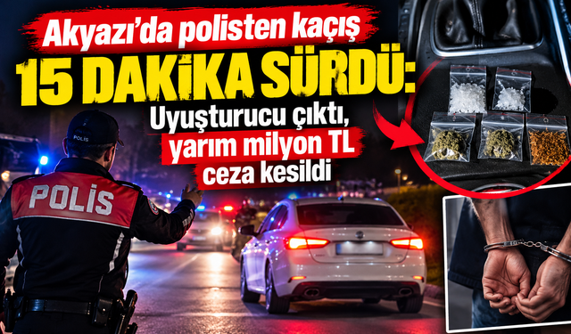 Akyazı’da polisten kaçış 15 dakika sürdü: Uyuşturucu çıktı, yarım milyon TL ceza kesildi
