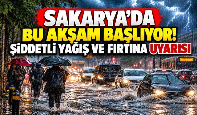 Sakarya'da bu akşam başlıyor! Şiddetli yağış ve fırtına uyarısı