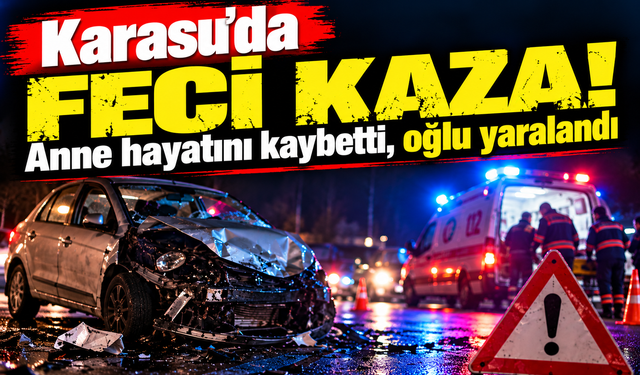 Karasu’da feci kaza: Anne hayatını kaybetti, oğlu yaralandı