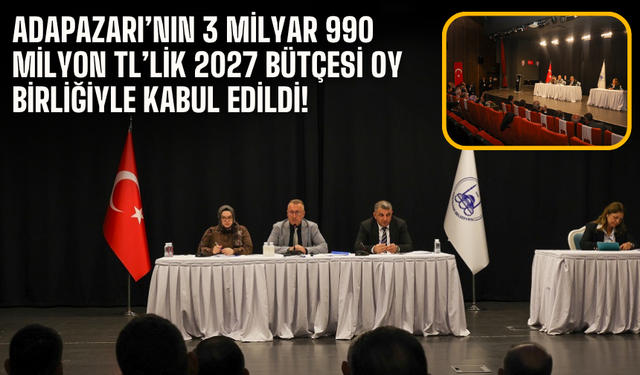Adapazarı’nın 3 milyar 990 milyon TL’lik 2027 bütçesi oy birliğiyle kabul edildi!