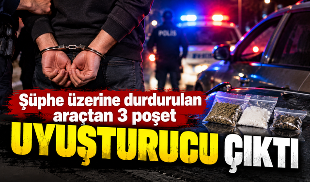 Şüphe üzerine durdurulan araçtan 3 poşet uyuşturucu çıktı