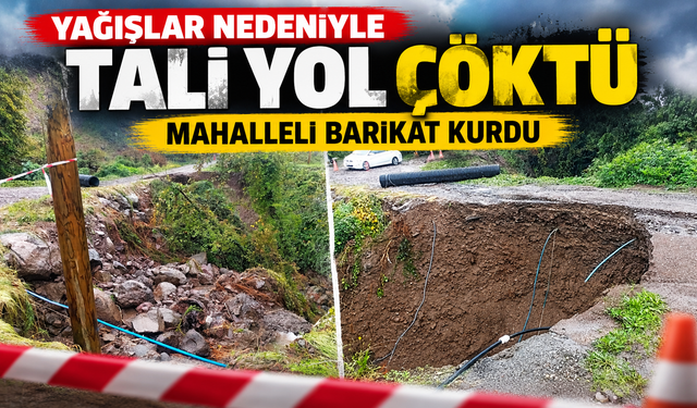 Yağışlar nedeniyle tali yol çöktü, mahalleli barikat kurdu