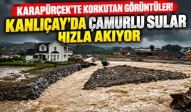 Karapürçek'te korkutan görüntüler! Kanlıçay'da çamurlu sular hızla akıyor