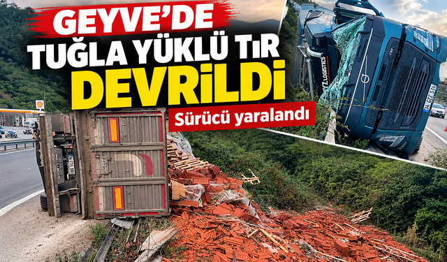 Geyve’de tuğla yüklü tır devrildi: Sürücü yaralandı
