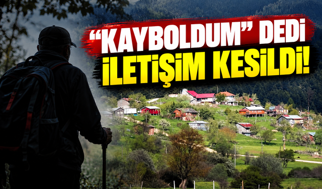 "Kayboldum" ihbarında bulundu iletişimi kesildi!