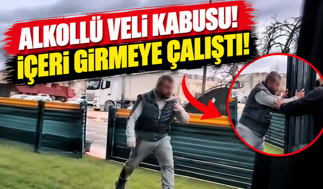 Alkollü veli okula zorla girmeye çalıştı!