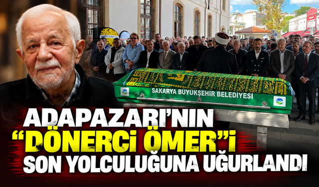 Adapazarı’nın “Dönerci Ömer”i son yolculuğuna uğurlandı