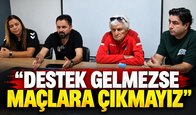 "Destek gelmezse maçlara çıkmayız"