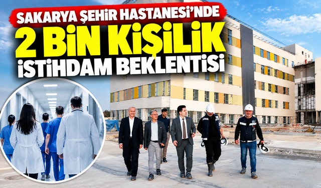 Sakarya Şehir Hastanesi'nde 2 bin kişilik istihdam beklentisi