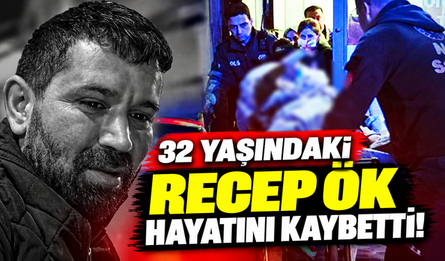 32 yaşındaki Recep Ök hayatını kaybetti!