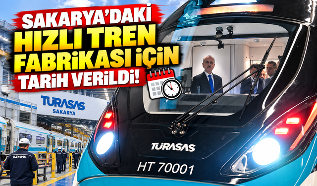 Sakarya'daki hızlı tren fabrikası için tarih verildi!