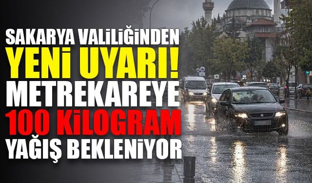 Sakarya Valiliğinden yeni uyarı! Metrekareye 100 kilogram yağış bekleniyor